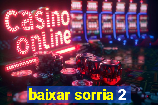 baixar sorria 2